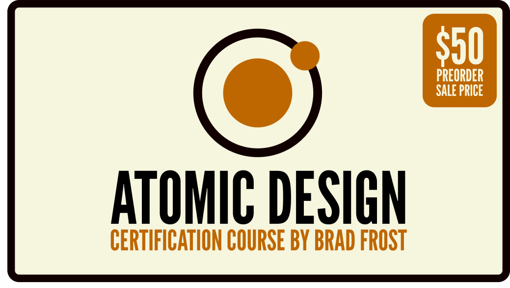 Atomic Design Certification Course by Brad Frost, $50 preorder sale price