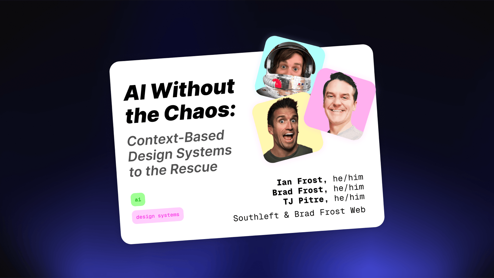 Ian Frost, Brad Frost, and TJ Pitre: AI Without the Chaos: Context-Based Design Systems to the Rescue