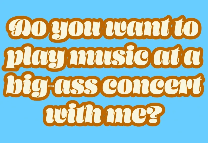 Animated gif of a flashing text that reads "Do you want to play music at a big-ass concert with me?"