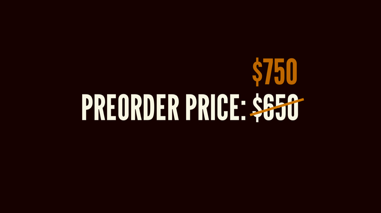 Preorder price: $650 crossed out with $750