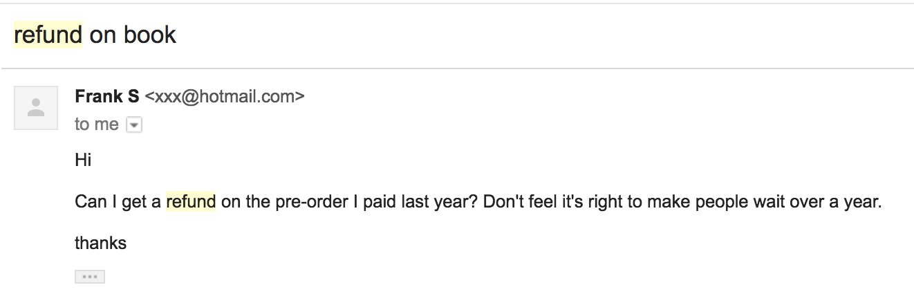 Hi Can I get a refund on the pre-order I paid last year? Don't feel it's right to make people wait over a year. thanks