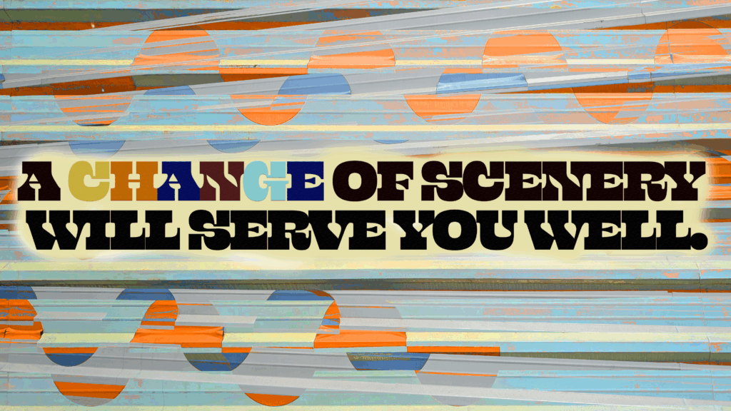 Digital illustration that reads "A change of scenery will serve you well" with colors in the background
