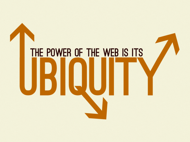 The Power of the Web Is Its Ubiquity The Power of the Web Is Its Ubiquity