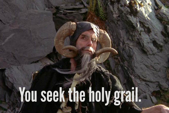 "You seek the holy grail" from Monty Python and the Holy Grail