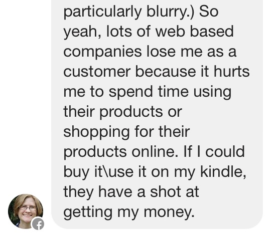 So yeah, lots of web based companies lose me as a customer because it hurts me to spend time using their products or shopping for their products online. If I could buy it\use it on my kindle, they have a shot at getting my money.